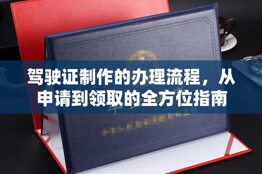 蕉城驾驶证制作的办理流程，从申请到领取的全方位指南