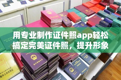蕉城用专业制作证件照app轻松搞定完美证件照，提升形象第一步！