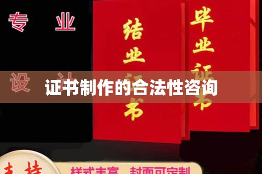 蕉城证书制作的合法性咨询