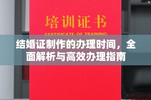 蕉城结婚证制作的办理时间，全面解析与高效办理指南